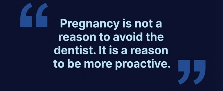 quote: Pregnancy is not a reason to avoid the dentist. It is a reason to be more proactive